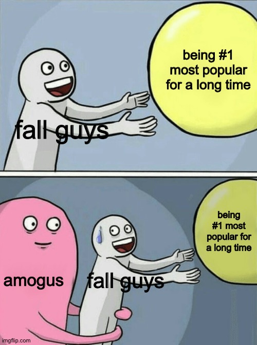its the facts | being #1 most popular for a long time; fall guys; being #1 most popular for a long time; amogus; fall guys | image tagged in memes,running away balloon | made w/ Imgflip meme maker
