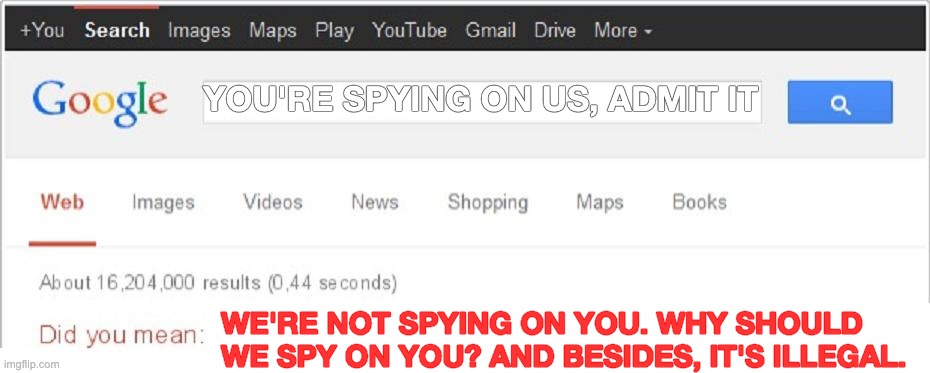 Did You Mean...? | YOU'RE SPYING ON US, ADMIT IT WE'RE NOT SPYING ON YOU. WHY SHOULD WE SPY ON YOU? AND BESIDES, IT'S ILLEGAL. | image tagged in did you mean | made w/ Imgflip meme maker