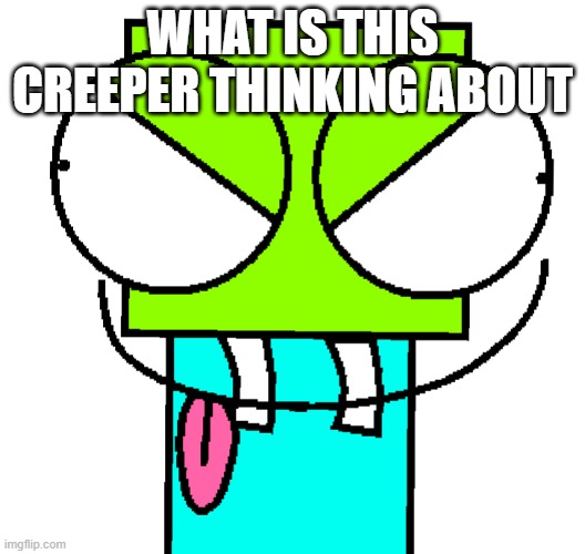 Image Title | WHAT IS THIS CREEPER THINKING ABOUT | image tagged in image tags | made w/ Imgflip meme maker