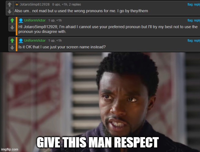 He's too nice! | GIVE THIS MAN RESPECT | image tagged in give this man,he's a strict christian but he's just as accepting as jesus | made w/ Imgflip meme maker