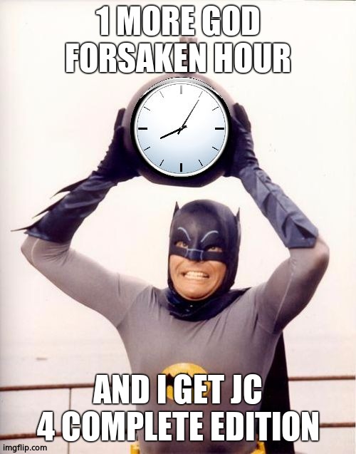 Batman with Clock | 1 MORE GOD FORSAKEN HOUR; AND I GET JC 4 COMPLETE EDITION | image tagged in batman with clock | made w/ Imgflip meme maker