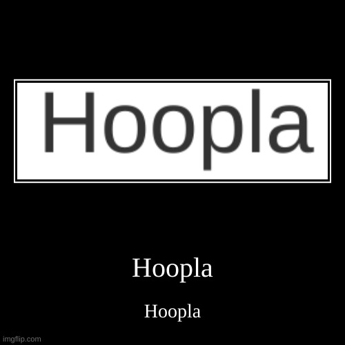 Hoopla | image tagged in hoopla | made w/ Imgflip demotivational maker