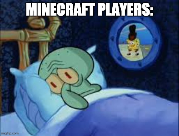 Squidward can't sleep with the spoons rattling | MINECRAFT PLAYERS: | image tagged in squidward can't sleep with the spoons rattling | made w/ Imgflip meme maker
