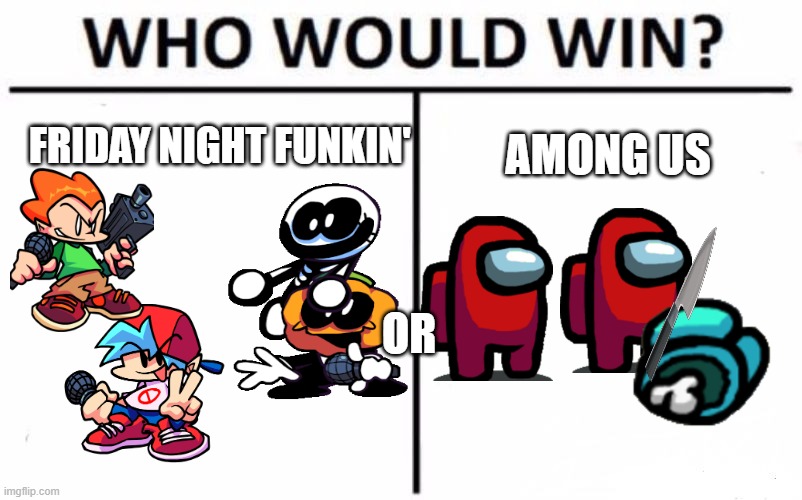 Among us v FnF | FRIDAY NIGHT FUNKIN'; AMONG US; OR | image tagged in memes,who would win,friday night funkin,among us | made w/ Imgflip meme maker