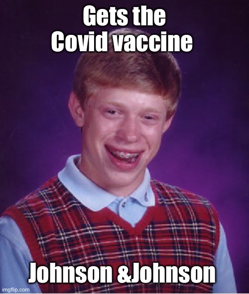 Dang | Gets the Covid vaccine; Johnson &Johnson | image tagged in memes,bad luck brian | made w/ Imgflip meme maker