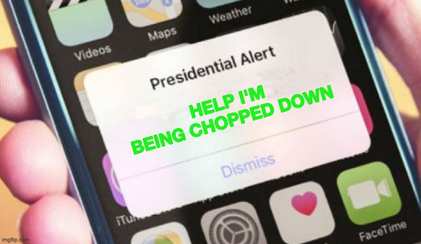 Presidential Alert Meme | HELP I'M BEING CHOPPED DOWN | image tagged in memes,presidential alert | made w/ Imgflip meme maker
