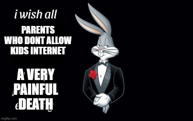 I wish all the X a very pleasant evening | PARENTS WHO DONT ALLOW KIDS INTERNET; A VERY PAINFUL DEATH | image tagged in i wish all the x a very pleasant evening | made w/ Imgflip meme maker