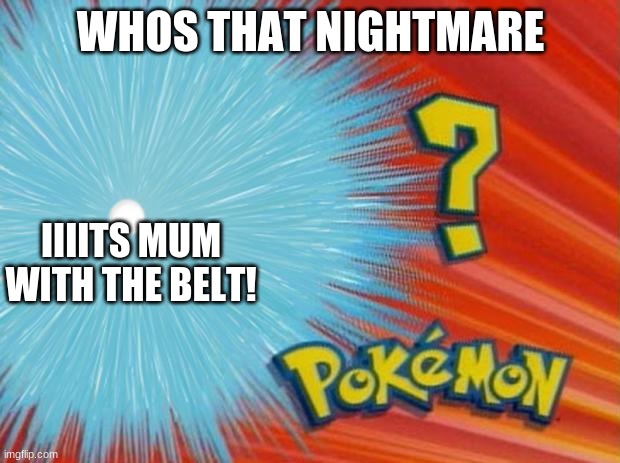 who is that pokemon | WHOS THAT NIGHTMARE IIIITS MUM WITH THE BELT! | image tagged in who is that pokemon | made w/ Imgflip meme maker