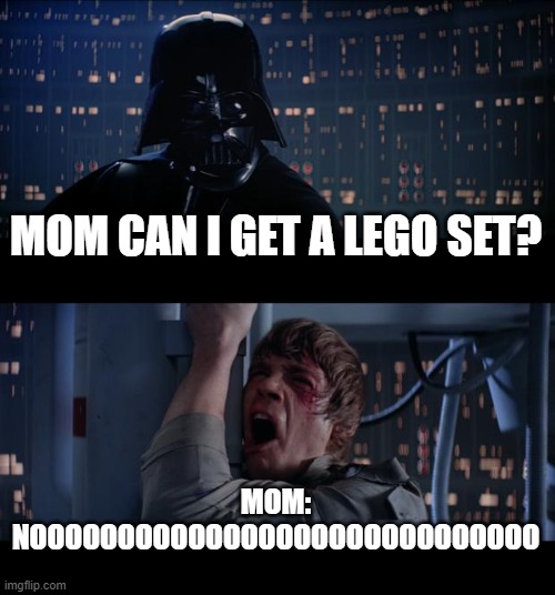 very creative title | MOM CAN I GET A LEGO SET? MOM: NOOOOOOOOOOOOOOOOOOOOOOOOOOOOO | image tagged in memes | made w/ Imgflip meme maker