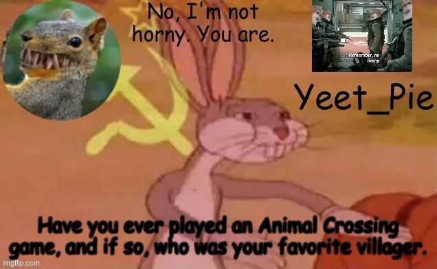 Yeet_Pie | Have you ever played an Animal Crossing game, and if so, who was your favorite villager. | image tagged in yeet_pie | made w/ Imgflip meme maker