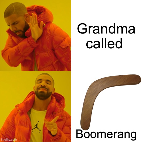 Boomer rang. Get it? | Grandma called; Boomerang | image tagged in slow down you crazy child,youre so ambitious for a juvenile | made w/ Imgflip meme maker