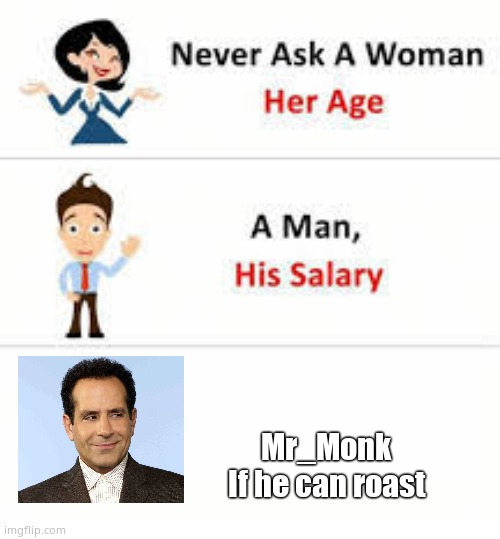 Never ask a woman her age | Mr_Monk
If he can roast | image tagged in never ask a woman her age | made w/ Imgflip meme maker