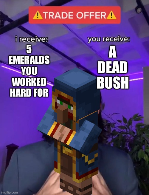 Who in the infinite and beyond would accept this trade | A DEAD BUSH; 5 EMERALDS YOU WORKED HARD FOR | image tagged in trade offer | made w/ Imgflip meme maker