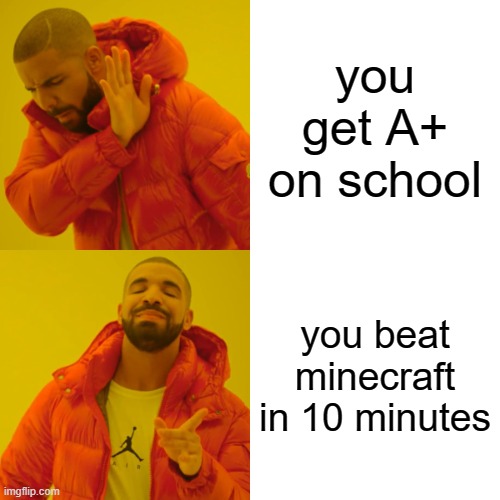 bruh | you get A+ on school; you beat minecraft in 10 minutes | image tagged in memes,drake hotline bling | made w/ Imgflip meme maker
