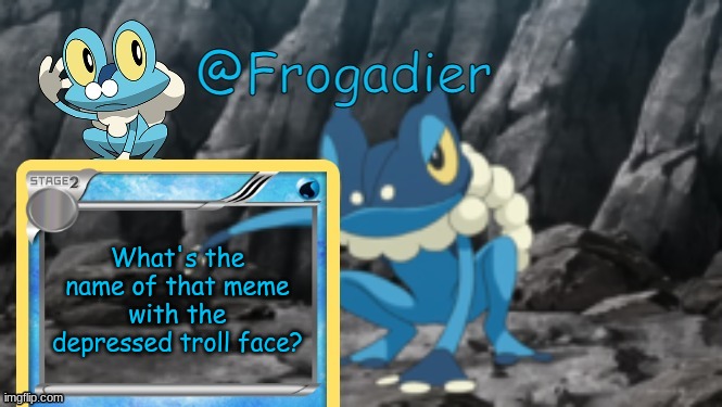 pls | What's the name of that meme with the depressed troll face? | image tagged in msmg,memes | made w/ Imgflip meme maker