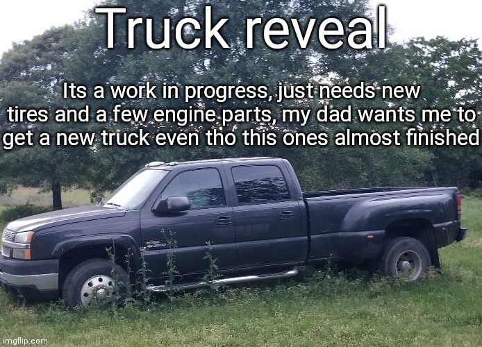 Its only a 2WD tho, but has a locked rear differential | Truck reveal; Its a work in progress, just needs new tires and a few engine parts, my dad wants me to get a new truck even tho this ones almost finished | made w/ Imgflip meme maker