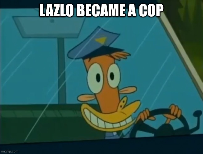 LAZLO BECAME A COP | made w/ Imgflip meme maker