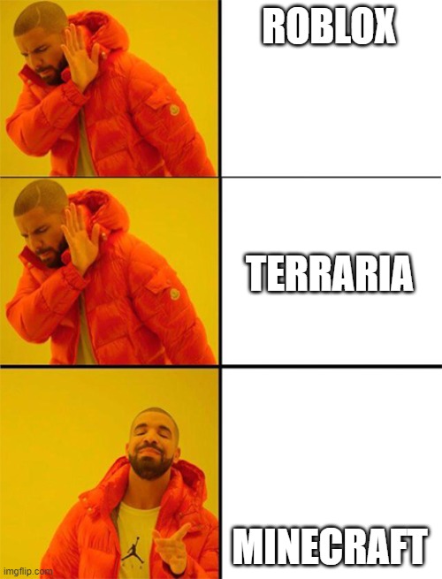 Minecraft players be like; | ROBLOX; TERRARIA; MINECRAFT | image tagged in drake meme 3 panels | made w/ Imgflip meme maker