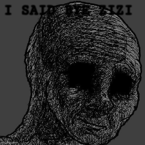 Cursed wojak | I SAID BYE ZIZI | image tagged in cursed wojak | made w/ Imgflip meme maker