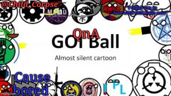 Child_Corpse's GOI ball template | QnA; Cause bored | image tagged in child_corpse's goi ball template | made w/ Imgflip meme maker