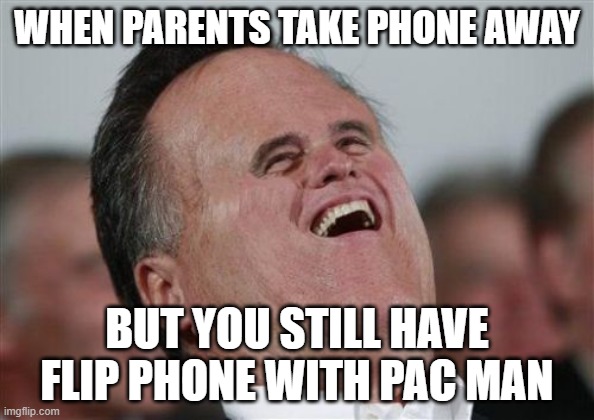 :D |  WHEN PARENTS TAKE PHONE AWAY; BUT YOU STILL HAVE FLIP PHONE WITH PAC MAN | image tagged in memes,small face romney | made w/ Imgflip meme maker
