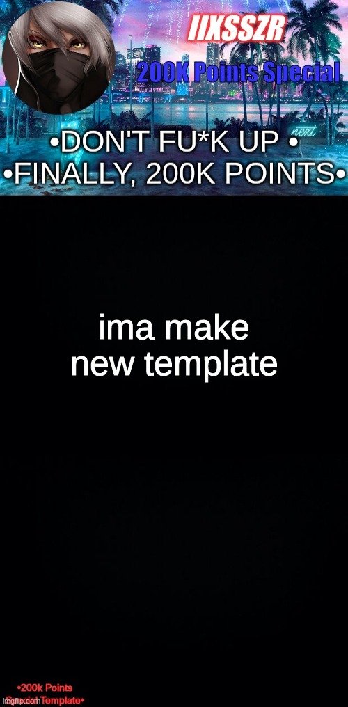 iiixsszr 200k points special template | ima make new template | image tagged in iiixsszr 200k points special template | made w/ Imgflip meme maker