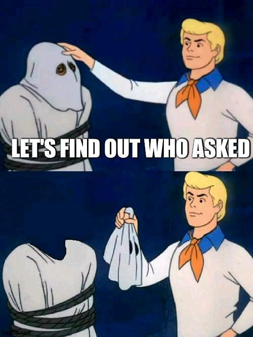 Let's find out who asked | image tagged in let's find out who asked | made w/ Imgflip meme maker