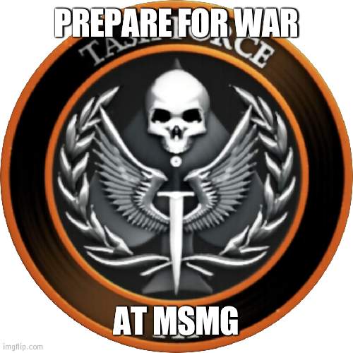 Things about to get harsh | PREPARE FOR WAR; AT MSMG | image tagged in task force 141,war | made w/ Imgflip meme maker