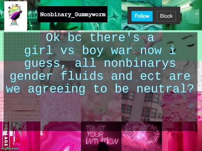 Nonbinary_Gummyworm announcement template | Ok bc there's a girl vs boy war now i guess, all nonbinarys gender fluids and ect are we agreeing to be neutral? | image tagged in nonbinary_gummyworm announcement template | made w/ Imgflip meme maker