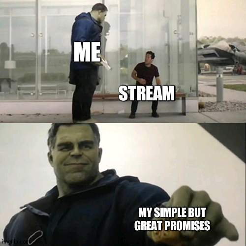 Like more positions | ME; STREAM; MY SIMPLE BUT GREAT PROMISES | image tagged in hulk taco | made w/ Imgflip meme maker