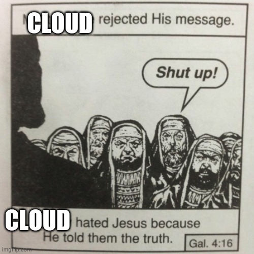 Literally almost nobody else cares | CLOUD; CLOUD | image tagged in they hated jesus because he told them the truth | made w/ Imgflip meme maker