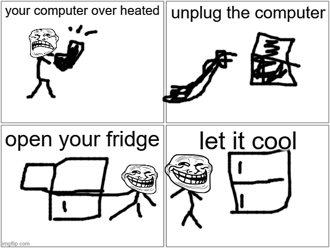 This happened to me yesterday DO NOT TRY THIS AT HOME | your computer over heated; unplug the computer; open your fridge; let it cool | image tagged in memes,blank comic panel 2x2 | made w/ Imgflip meme maker
