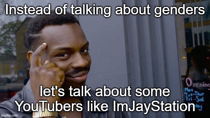 Roll Safe Think About It | Instead of talking about genders; let's talk about some YouTubers like ImJayStation | image tagged in memes,roll safe think about it | made w/ Imgflip meme maker