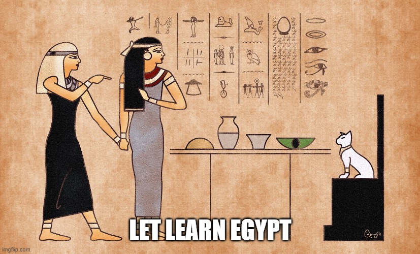 Ancient Egyptian memes | LET LEARN EGYPT | image tagged in ancient egyptian memes | made w/ Imgflip meme maker