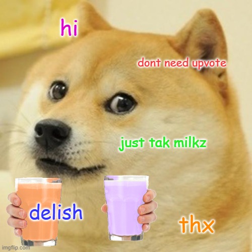doge is being kind | hi; dont need upvote; just tak milkz; delish; thx | image tagged in memes,doge,ornj milk,gryp milk | made w/ Imgflip meme maker