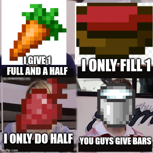Soups | I GIVE 1 FULL AND A HALF; I ONLY FILL 1; I ONLY DO HALF; YOU GUYS GIVE BARS | image tagged in memes,funny,minecraft,milk,stop reading me | made w/ Imgflip meme maker