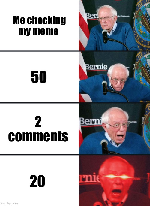 Random meme | Me checking my meme; 50; 2 comments; 20 | image tagged in bernie sanders reaction nuked | made w/ Imgflip meme maker