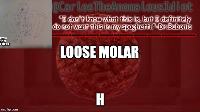 Carlos Meatball temp | LOOSE MOLAR; H | image tagged in carlos meatball temp | made w/ Imgflip meme maker