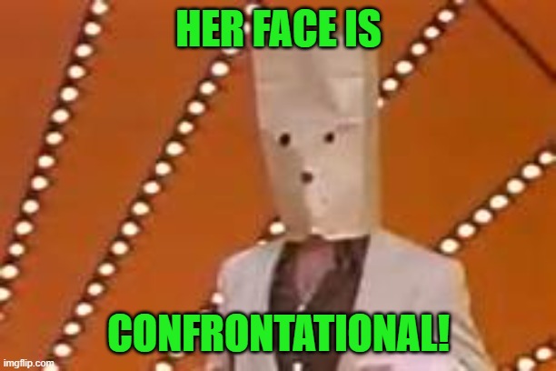 HER FACE IS CONFRONTATIONAL! | image tagged in unknown comic | made w/ Imgflip meme maker