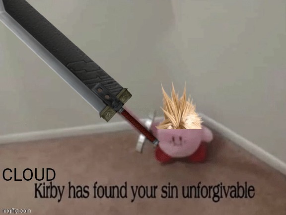 Cloud kirby has found your sin unforgivable | image tagged in cloud kirby has found your sin unforgivable | made w/ Imgflip meme maker