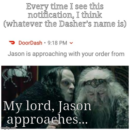 Jason Approaches | Every time I see this notification, I think (whatever the Dasher's name is); My lord, Jason approaches... | image tagged in lotr,memes | made w/ Imgflip meme maker