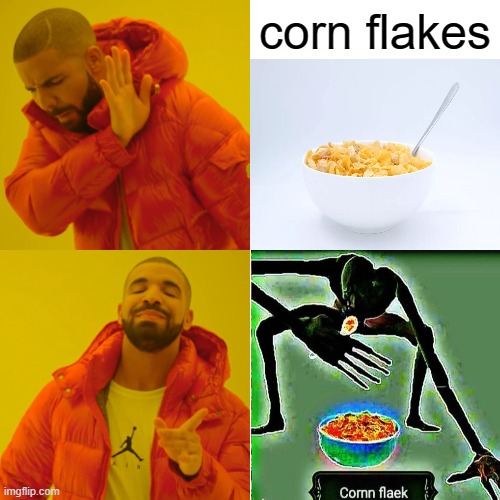 Drake Hotline Bling Meme | corn flakes | image tagged in memes,drake hotline bling,corn flakes,corn fleak | made w/ Imgflip meme maker