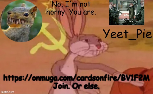 Yeet_Pie | https://onmuga.com/cardsonfire/BV1F2M Join. Or else. | image tagged in yeet_pie | made w/ Imgflip meme maker