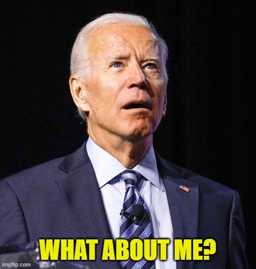 Joe Biden | WHAT ABOUT ME? | image tagged in joe biden | made w/ Imgflip meme maker