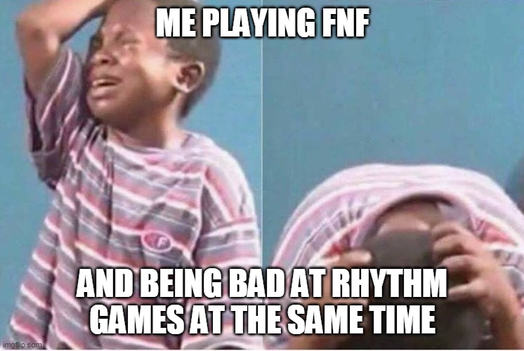 Me and the boys being noobs at fnf! | ME PLAYING FNF; AND BEING BAD AT RHYTHM GAMES AT THE SAME TIME | image tagged in sad black boy | made w/ Imgflip meme maker