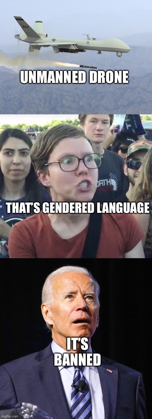 Jendar Lawdage! | UNMANNED DRONE; THAT’S GENDERED LANGUAGE; IT’S BANNED | image tagged in drone,triggered feminist,joe biden | made w/ Imgflip meme maker