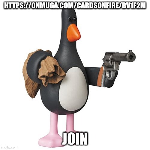 https://onmuga.com/cardsonfire/BV1F2M | HTTPS://ONMUGA.COM/CARDSONFIRE/BV1F2M; JOIN | image tagged in penguin with a gun | made w/ Imgflip meme maker
