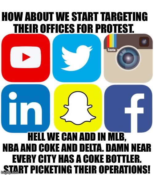 Picket these Woke Joke companies and leftist social media | HOW ABOUT WE START TARGETING THEIR OFFICES FOR PROTEST. HELL WE CAN ADD IN MLB, NBA AND COKE AND DELTA. DAMN NEAR EVERY CITY HAS A COKE BOTTLER. START PICKETING THEIR OPERATIONS! | image tagged in social media icons,leftists,censorship,woke,jokes,corporate greed | made w/ Imgflip meme maker