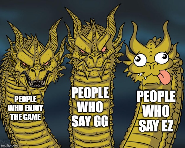 Three-headed Dragon | PEOPLE WHO SAY GG; PEOPLE WHO SAY EZ; PEOPLE WHO ENJOY THE GAME | image tagged in three-headed dragon | made w/ Imgflip meme maker