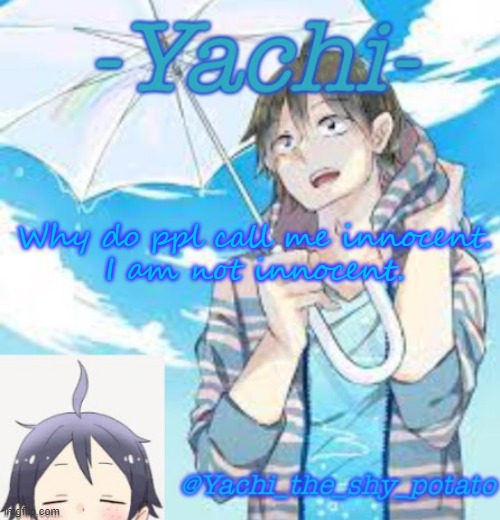 Yachi's Yams temp | Why do ppl call me innocent.
I am not innocent. | image tagged in yachi's yams temp | made w/ Imgflip meme maker